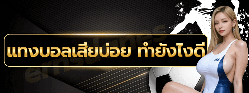 แทงบอลเสียบ่อย ทำยังไงดี